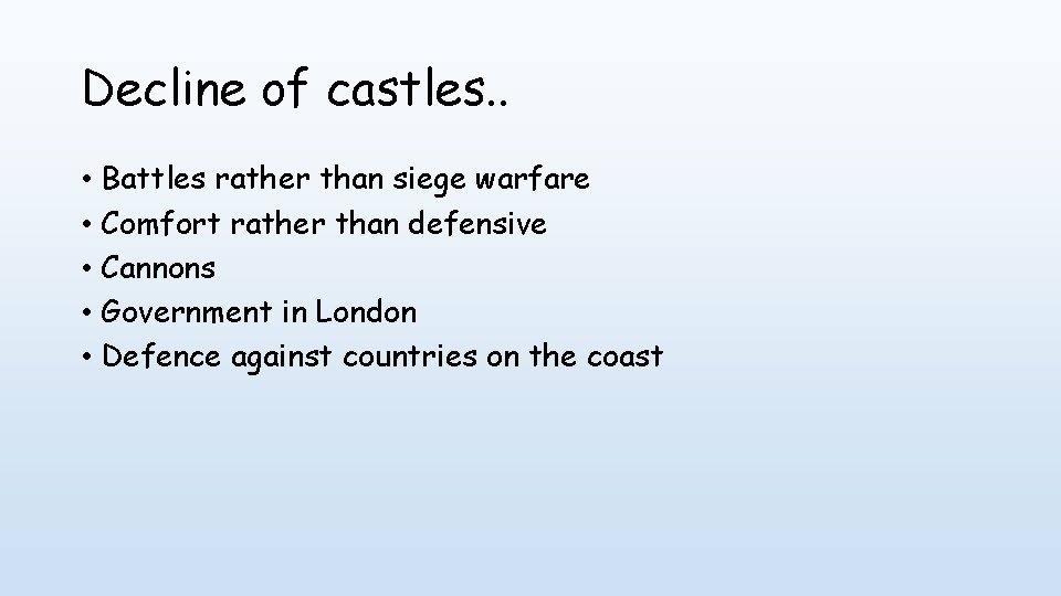 Decline of castles. . • Battles rather than siege warfare • Comfort rather than