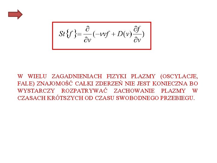 W WIELU ZAGADNIENIACH FIZYKI PLAZMY (OSCYLACJE, FALE) ZNAJOMOŚĆ CAŁKI ZDERZEŃ NIE JEST KONIECZNA BO