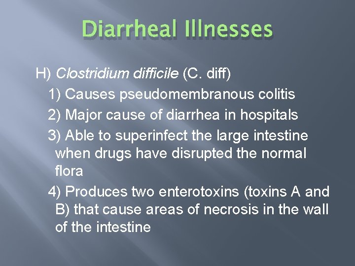 Diarrheal Illnesses H) Clostridium difficile (C. diff) 1) Causes pseudomembranous colitis 2) Major cause