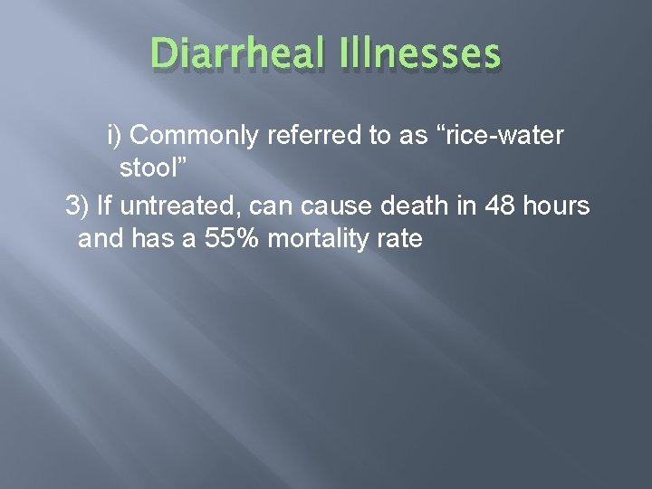 Diarrheal Illnesses i) Commonly referred to as “rice-water stool” 3) If untreated, can cause