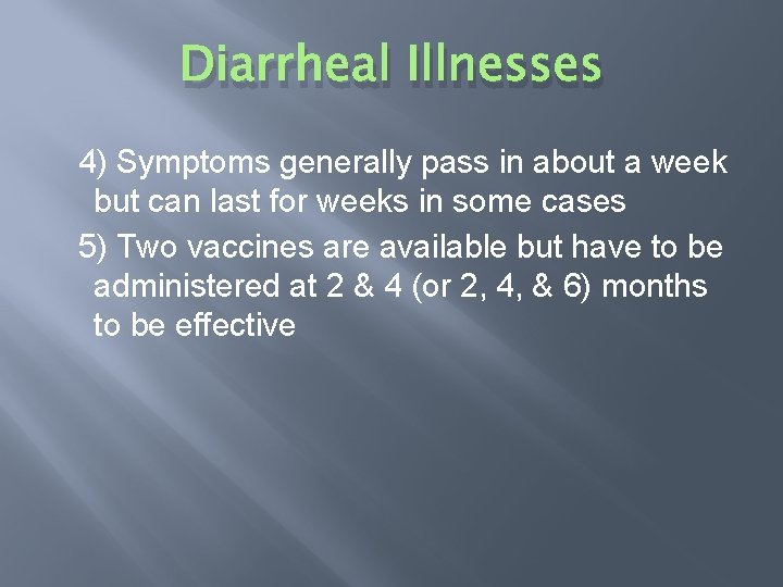 Diarrheal Illnesses 4) Symptoms generally pass in about a week but can last for