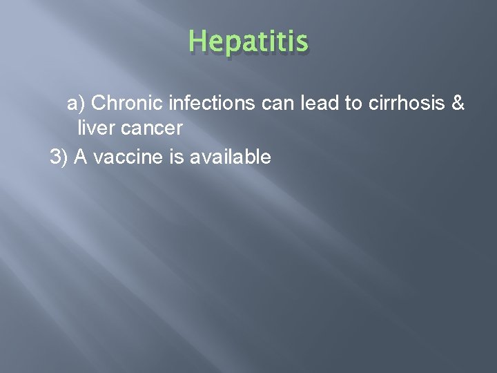 Hepatitis a) Chronic infections can lead to cirrhosis & liver cancer 3) A vaccine