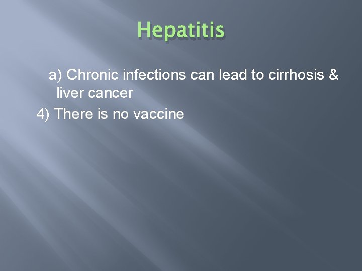 Hepatitis a) Chronic infections can lead to cirrhosis & liver cancer 4) There is