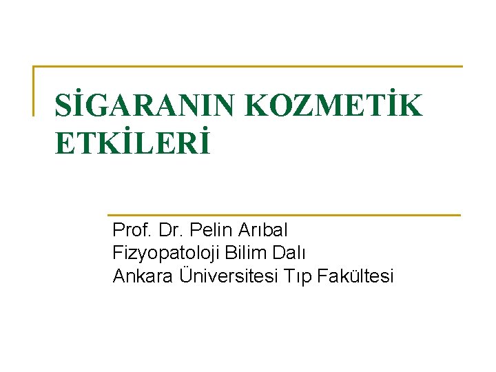 SİGARANIN KOZMETİK ETKİLERİ Prof. Dr. Pelin Arıbal Fizyopatoloji Bilim Dalı Ankara Üniversitesi Tıp Fakültesi