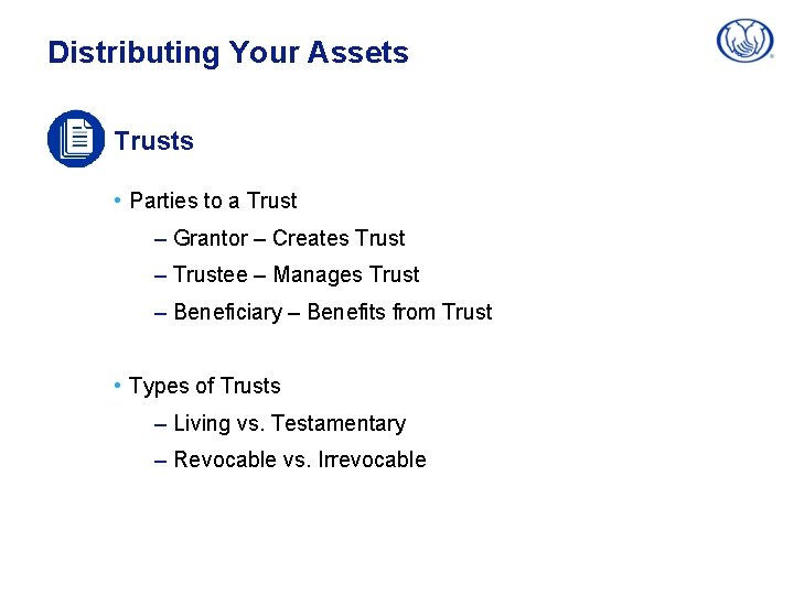 Distributing Your Assets Trusts • Parties to a Trust – Grantor – Creates Trust