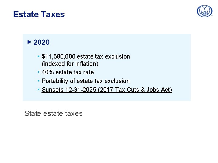 Estate Taxes 2020 • $11, 580, 000 estate tax exclusion (indexed for inflation) •