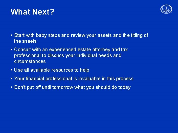 What Next? • Start with baby steps and review your assets and the titling