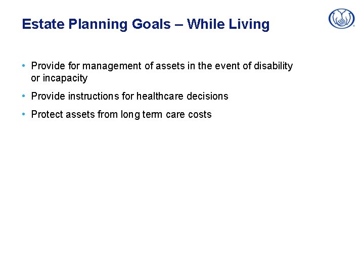 Estate Planning Goals – While Living • Provide for management of assets in the