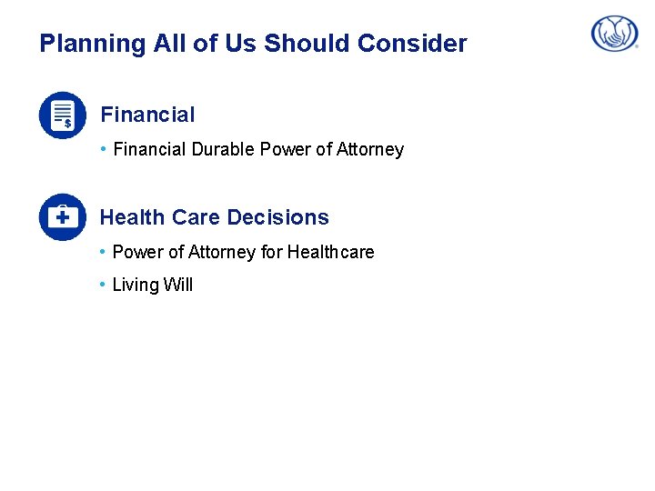 Planning All of Us Should Consider Financial • Financial Durable Power of Attorney Health
