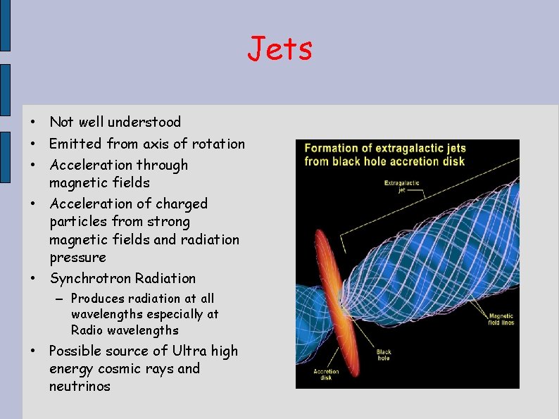 Jets • Not well understood • Emitted from axis of rotation • Acceleration through