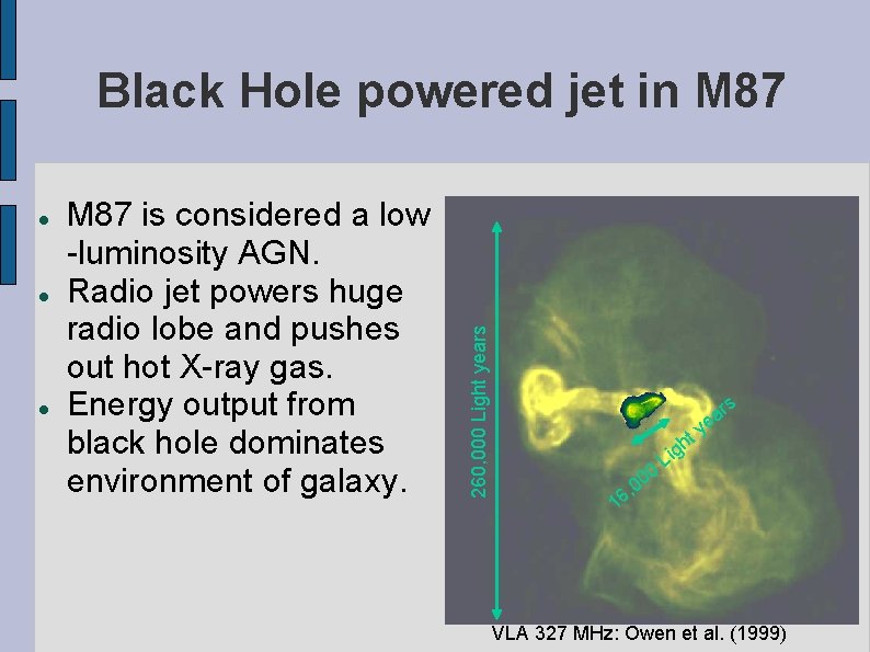  M 87 is considered a low -luminosity AGN. Radio jet powers huge radio