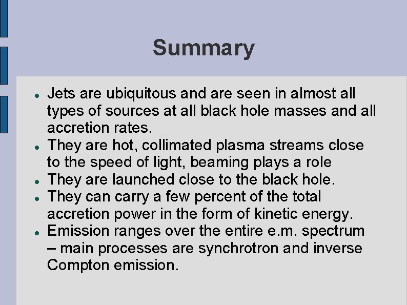 Summary Jets are ubiquitous and are seen in almost all types of sources at