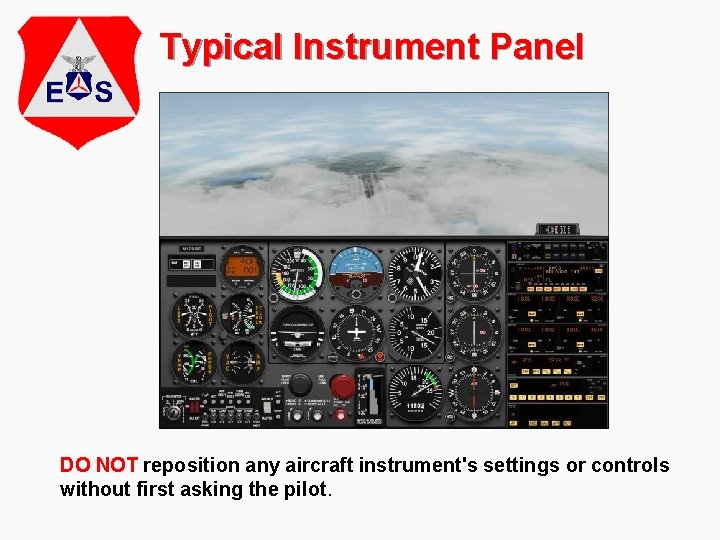Typical Instrument Panel DO NOT reposition any aircraft instrument's settings or controls without first