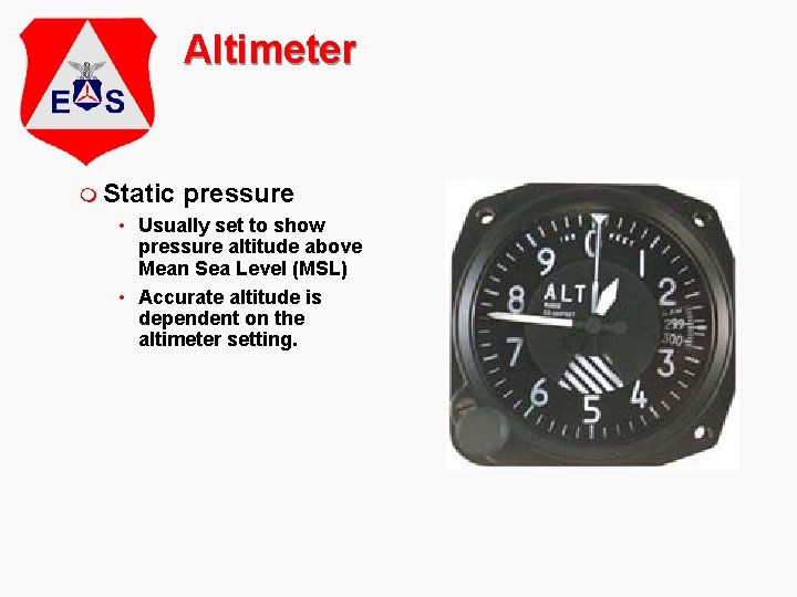 Altimeter m Static pressure • Usually set to show pressure altitude above Mean Sea