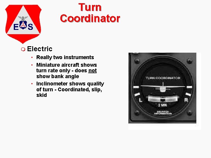 Turn Coordinator m Electric • Really two instruments • Miniature aircraft shows turn rate