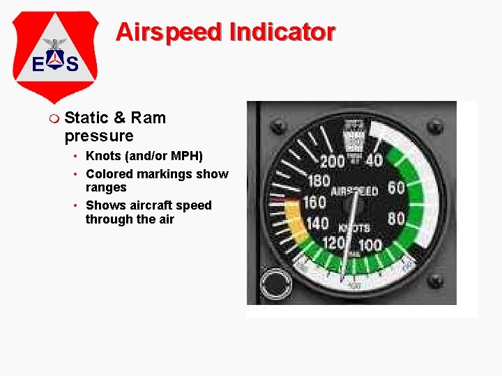 Airspeed Indicator m Static & Ram pressure • Knots (and/or MPH) • Colored markings