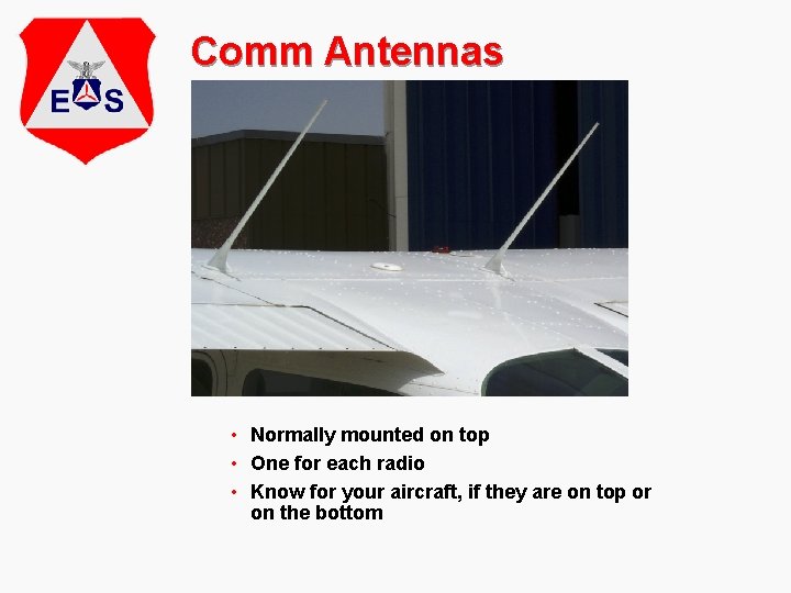 Comm Antennas • Normally mounted on top • One for each radio • Know