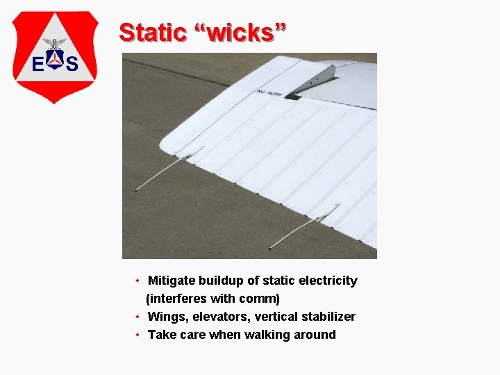 Static “wicks” • Mitigate buildup of static electricity (interferes with comm) • Wings, elevators,