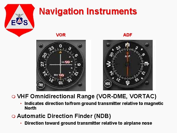 Navigation Instruments VOR ADF m VHF Omnidirectional Range (VOR-DME, VORTAC) • Indicates direction to/from