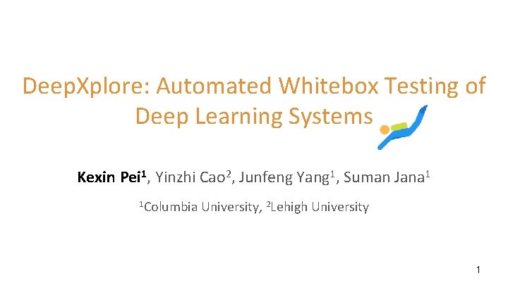 Deep. Xplore: Automated Whitebox Testing of Deep Learning Systems Kexin Pei 1, Yinzhi Cao