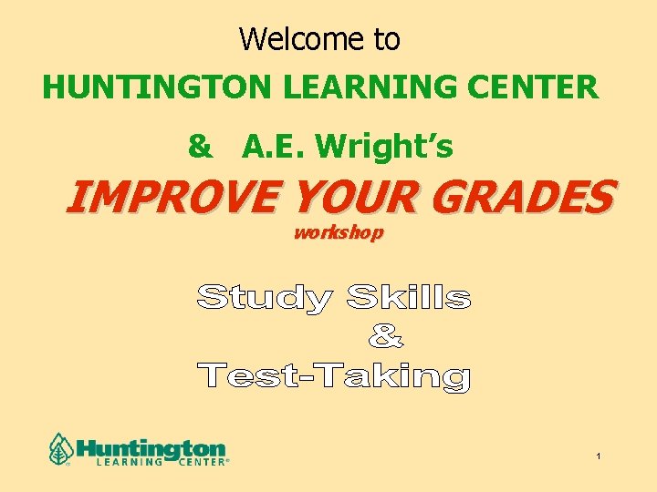 Welcome to HUNTINGTON LEARNING CENTER & A. E. Wright’s IMPROVE YOUR GRADES workshop 1