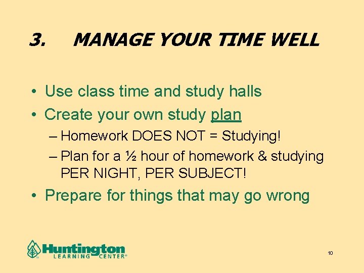 3. MANAGE YOUR TIME WELL • Use class time and study halls • Create