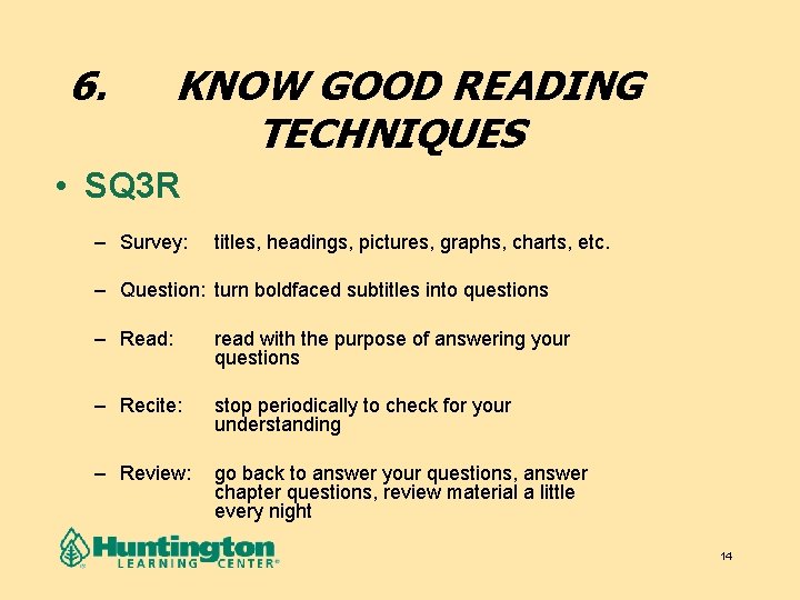 6. KNOW GOOD READING TECHNIQUES • SQ 3 R – Survey: titles, headings, pictures,