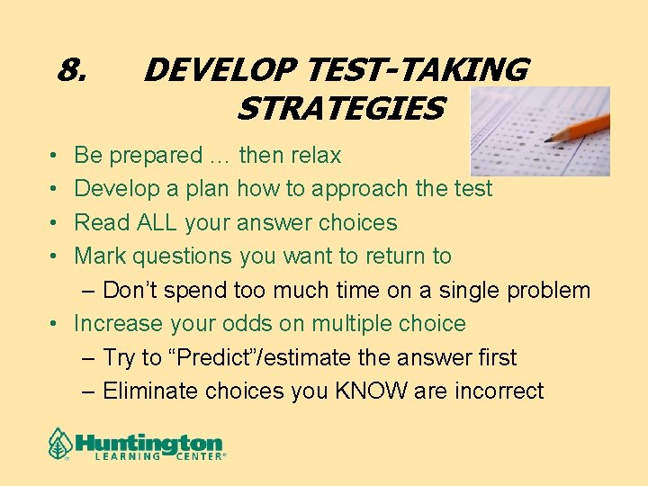 8. • • DEVELOP TEST-TAKING STRATEGIES Be prepared … then relax Develop a plan