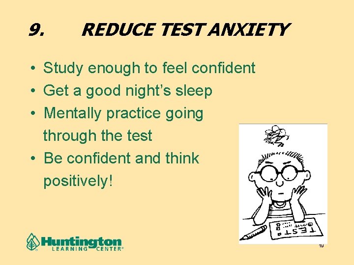9. REDUCE TEST ANXIETY • Study enough to feel confident • Get a good