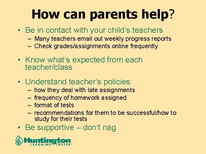 How can parents help? • Be in contact with your child’s teachers – Many
