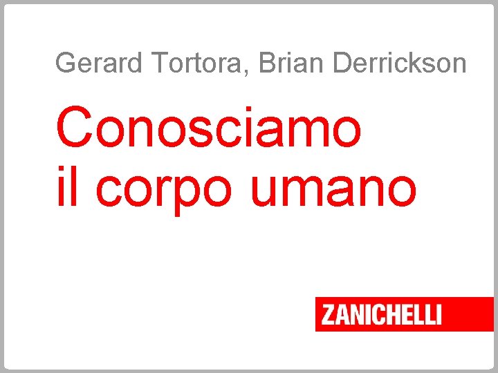 Gerard Tortora, Brian Derrickson Conosciamo il corpo umano 