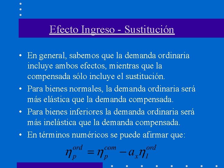 Efecto Ingreso - Sustitución • En general, sabemos que la demanda ordinaria incluye ambos