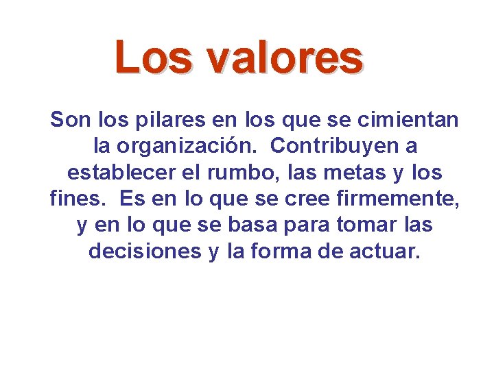 Los valores Son los pilares en los que se cimientan la organización. Contribuyen a