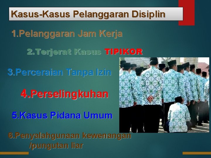 Kasus-Kasus Pelanggaran Disiplin 1. Pelanggaran Jam Kerja 2. Terjerat Kasus TIPIKOR 3. Perceraian Tanpa