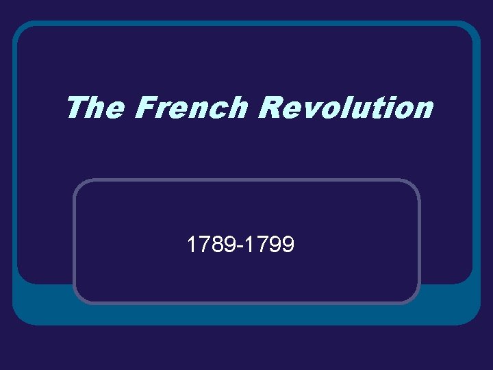 The French Revolution 1789 -1799 