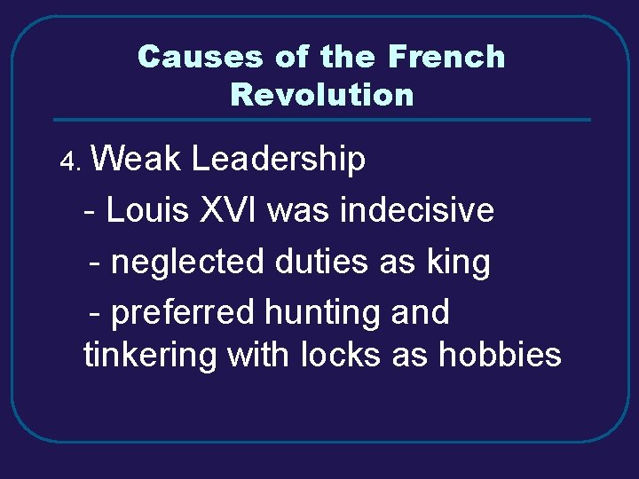 Causes of the French Revolution 4. Weak Leadership - Louis XVI was indecisive -