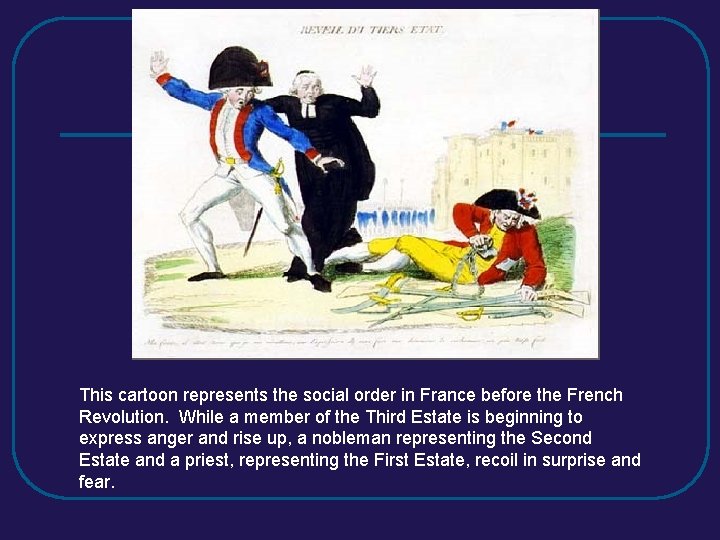 This cartoon represents the social order in France before the French Revolution. While a
