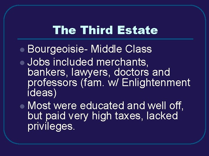 The Third Estate l Bourgeoisie- Middle Class l Jobs included merchants, bankers, lawyers, doctors