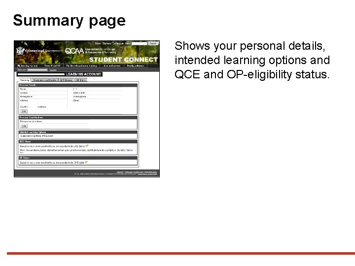 Summary page Shows your personal details, intended learning options and QCE and OP-eligibility status. Summary page Shows your personal details, intended learning options and QCE and OP-eligibility status.