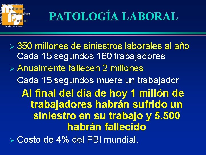 PATOLOGÍA LABORAL 350 millones de siniestros laborales al año Cada 15 segundos 160 trabajadores