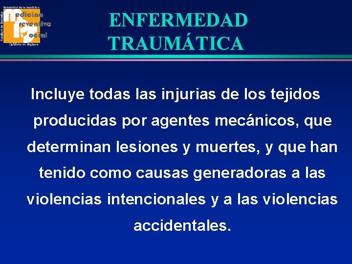 ENFERMEDAD TRAUMÁTICA Incluye todas las injurias de los tejidos producidas por agentes mecánicos, que