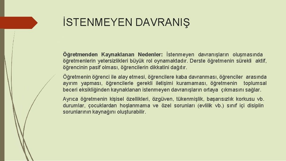 İSTENMEYEN DAVRANIŞ Öğretmenden Kaynaklanan Nedenler: İstenmeyen davranışların oluşmasında öğretmenlerin yetersizlikleri büyük rol oynamaktadır. Derste