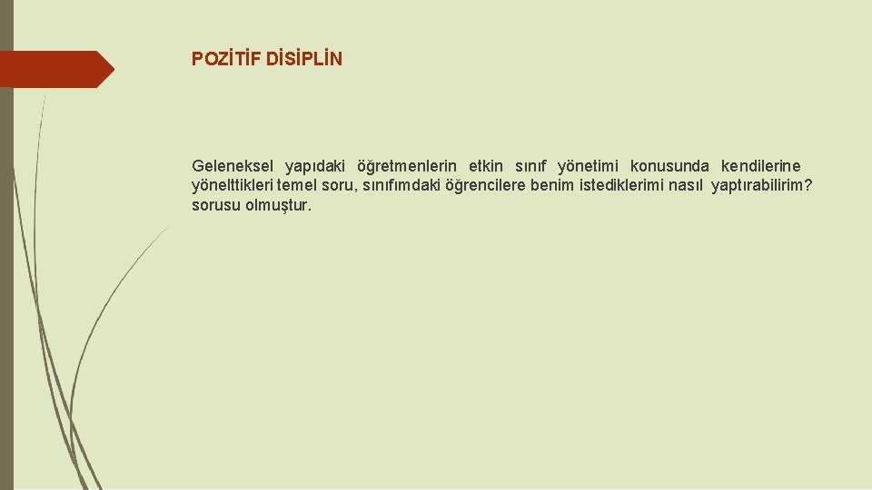 POZİTİF DİSİPLİN Geleneksel yapıdaki öğretmenlerin etkin sınıf yönetimi konusunda kendilerine yönelttikleri temel soru, sınıfımdaki