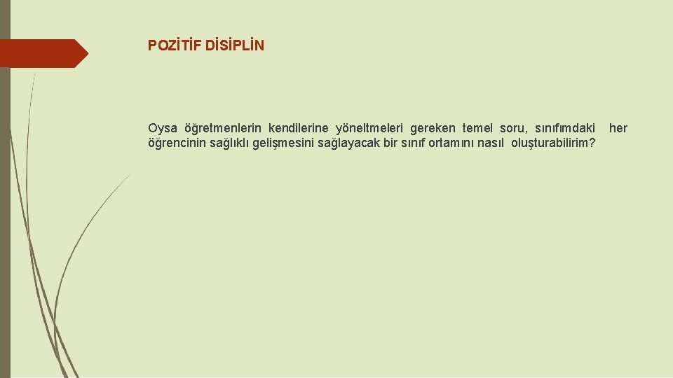 POZİTİF DİSİPLİN Oysa öğretmenlerin kendilerine yöneltmeleri gereken temel soru, sınıfımdaki öğrencinin sağlıklı gelişmesini sağlayacak