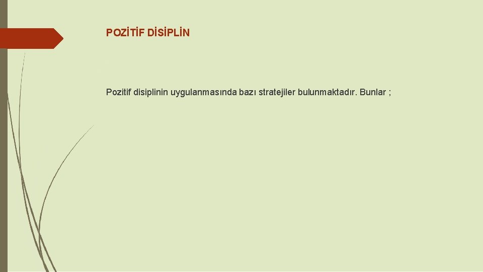 POZİTİF DİSİPLİN Pozitif disiplinin uygulanmasında bazı stratejiler bulunmaktadır. Bunlar ; POZİTİF DİSİPLİN Pozitif disiplinin uygulanmasında bazı stratejiler bulunmaktadır. Bunlar ;