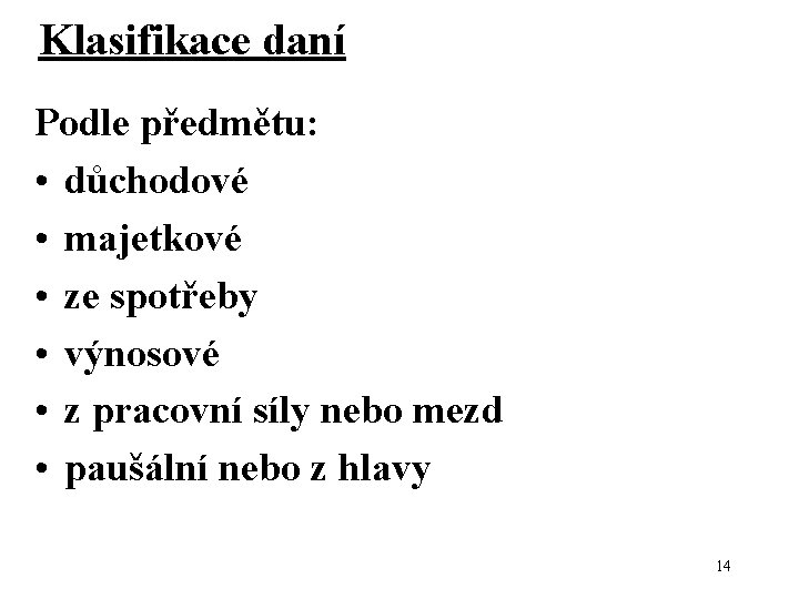 Klasifikace daní Podle předmětu: • důchodové • majetkové • ze spotřeby • výnosové •