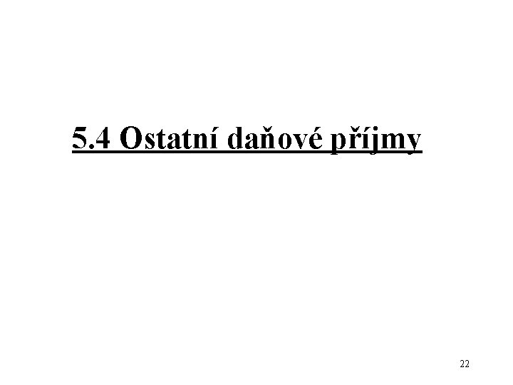 5. 4 Ostatní daňové příjmy 22 