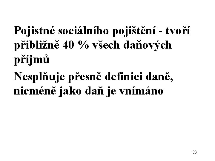 Pojistné sociálního pojištění - tvoří přibližně 40 % všech daňových příjmů Nesplňuje přesně definici