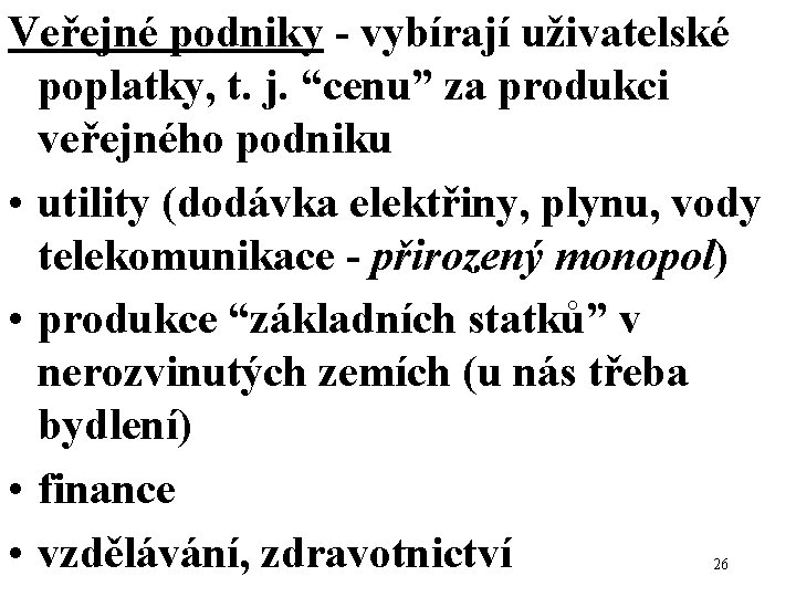 Veřejné podniky - vybírají uživatelské poplatky, t. j. “cenu” za produkci veřejného podniku •