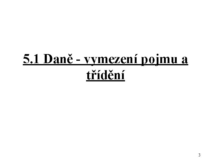 5. 1 Daně - vymezení pojmu a třídění 3 